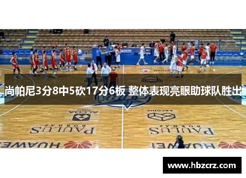 尚帕尼3分8中5砍17分6板 整体表现亮眼助球队胜出