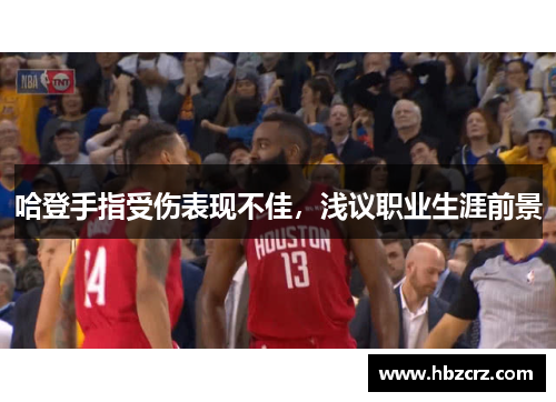 哈登手指受伤表现不佳，浅议职业生涯前景