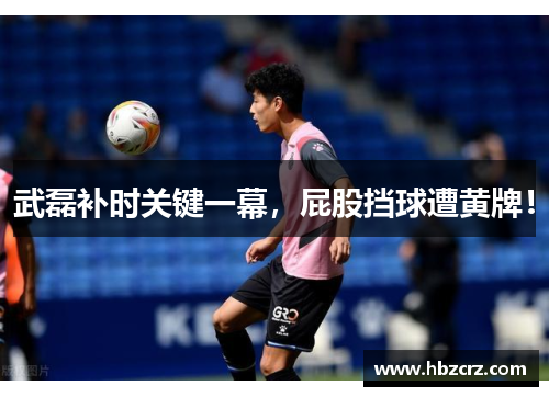 武磊补时关键一幕，屁股挡球遭黄牌！